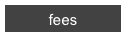 fees